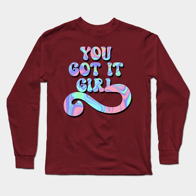 You got it girl Long Sleeve T-Shirt by TheLushHive